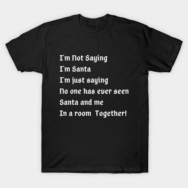 I'm Not Saying I'm Santa I'm just saying no one has ever seen santa and me in a room together T-Shirt by Kachanan@BoonyaShop